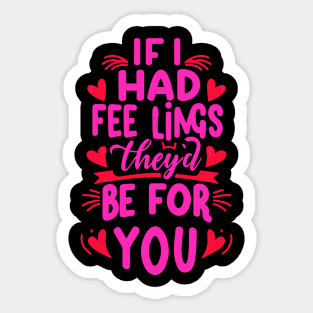 If I Had Feelings They'd Be For You  Funny anti valentine's day Sarcastic comment Sticker